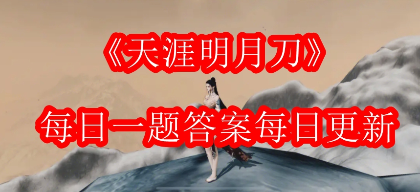天涯明月刀每日一题答案汇总公众号-天涯明月刀每日一题答案每日更新