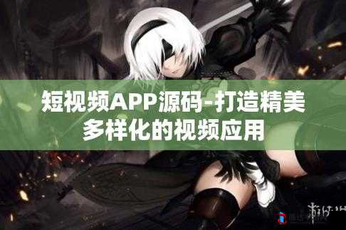成品短视频 APP 源码的优,你无法拒绝的魅力