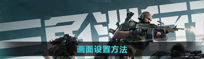 三角洲行动画面怎么设置-画面设置方法