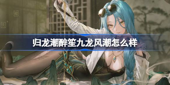 归龙潮醉笙九龙风潮怎么样-归龙潮醉笙九龙风潮装扮介绍