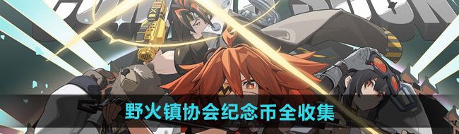 绝区零野火镇协会纪念币如何收集-野火镇协会纪念币全收集攻略