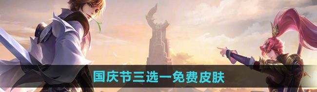 王者荣耀2024年国庆节免费皮肤有哪些-国庆节三选一免费皮肤介绍