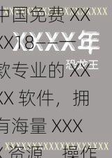 中国免费 XXXX18——一款专业的 XXXX 软件,拥有海量 XXXX 资源,操作简单,使用方便