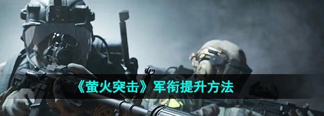 萤火突击怎么提升军衔-军衔提升方法