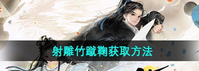 射雕手游竹蹴鞠怎么收集-竹蹴鞠获取方法