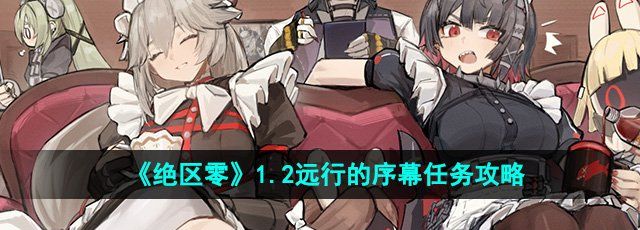 绝区零1.2远行的序幕任务怎么完成-远行的序幕任务攻略