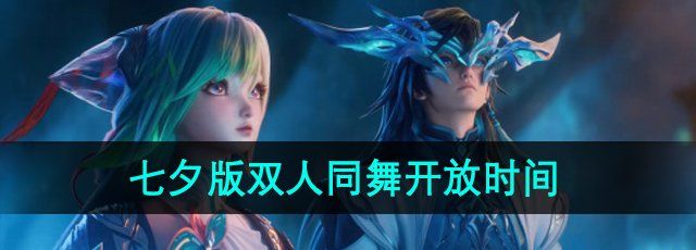2024王者荣耀七夕版双人同舞什么时候开放-七夕版双人同舞开放时间