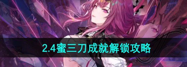 崩坏星穹铁道蜜三刀成就怎么解锁-2.4蜜三刀成就解锁攻略