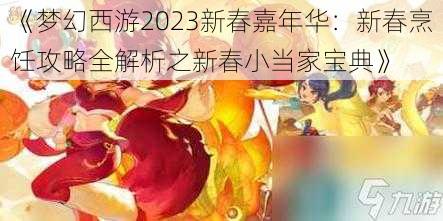 《梦幻西游2023新春嘉年华:新春烹饪攻略全解析之新春小当家宝典》