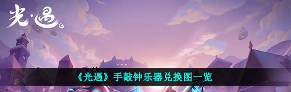 光遇手敲钟乐器怎么样-2月25日复刻先祖手敲钟乐器兑换图一览