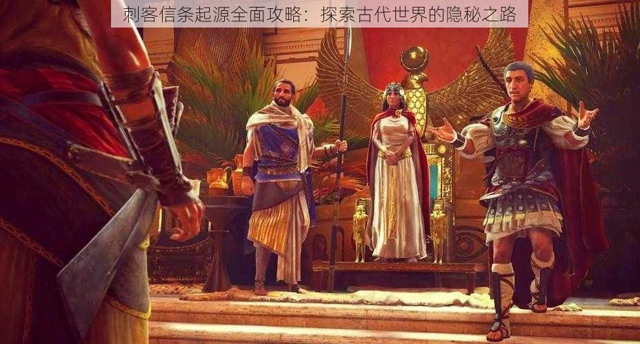 刺客信条起源全面攻略：探索古代世界的隐秘之路