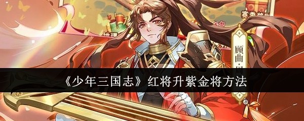 少年三国志红将怎么升紫金将-红将升紫金将方法