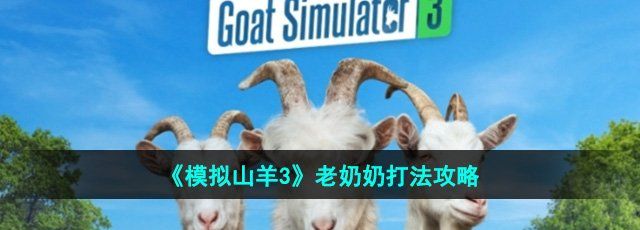 模拟山羊3老奶奶怎么打-老奶奶打法攻略