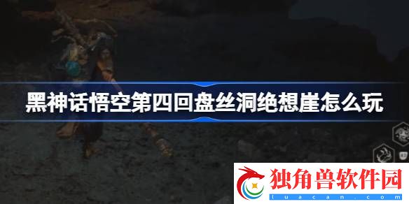 黑神话悟空第四回盘丝洞绝想崖怎么玩