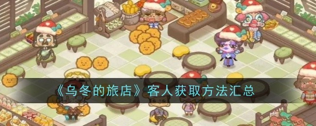 乌冬的旅店客人获取方法是什么-方法汇总