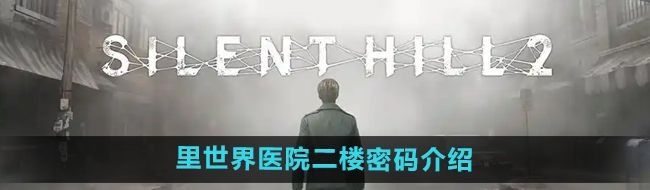 寂静岭2重制版里世界医院二楼密码是什么-里世界医院二楼密码介绍
