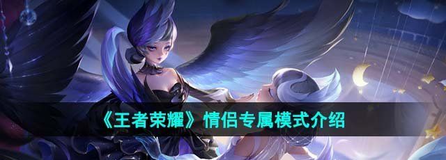 王者荣耀情侣专属模式是什么-情侣专属模式介绍