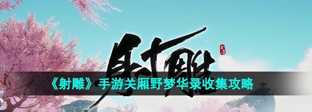 射雕手游关厢野梦华录怎么收集-关厢野梦华录收集攻略