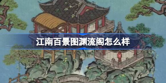 江南百景图渊流阁建筑怎么样-江南百景图渊流阁建筑介绍分享攻略