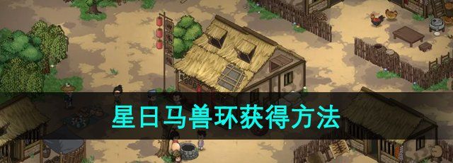大侠立志传星日马兽环怎么获得-星日马兽环获得方法