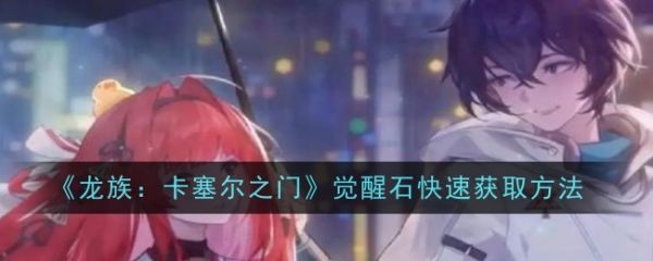 龙族卡塞尔之门觉醒石怎么获得-龙族卡塞尔之门觉醒石获得方法
