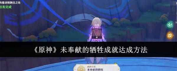 原神未奉献的牺牲成就怎么达成-未奉献的牺牲成就达成方法