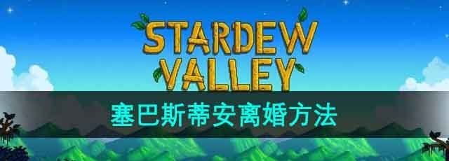 星露谷物语塞巴斯蒂安怎么离婚-塞巴斯蒂安离婚方法
