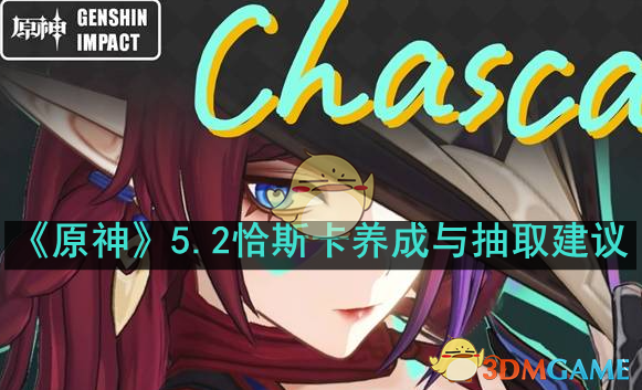原神5.2恰斯卡值得抽取吗-5.2恰斯卡养成与抽取前瞻