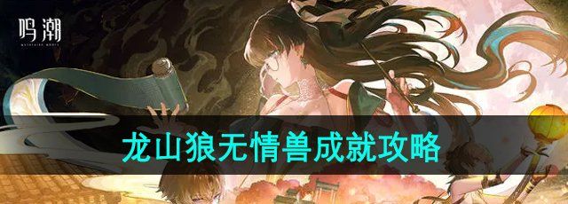 鸣潮龙山狼无情兽成就怎么做-龙山狼无情兽成就攻略