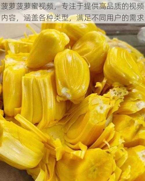 菠萝菠萝蜜视频,专注于提供高品质的视频内容,涵盖各种类型,满足不同用户的需求
