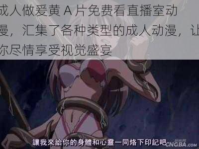 成人做爰黄 A 片免费看直播室动漫，汇集了各种类型的成人动漫，让你尽情享受视觉盛宴