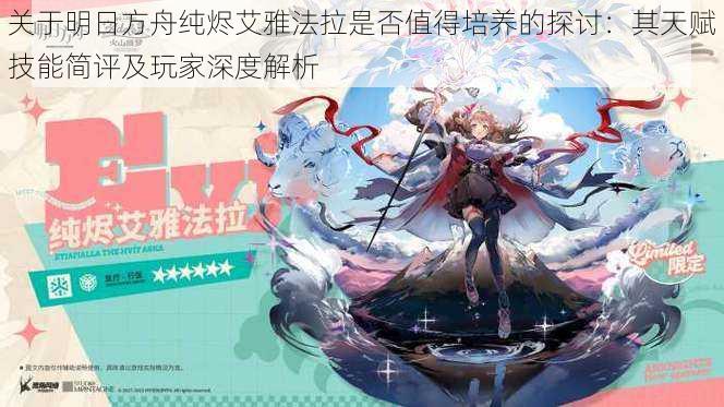 关于明日方舟纯烬艾雅法拉是否值得培养的探讨:其天赋技能简评及玩家深度解析