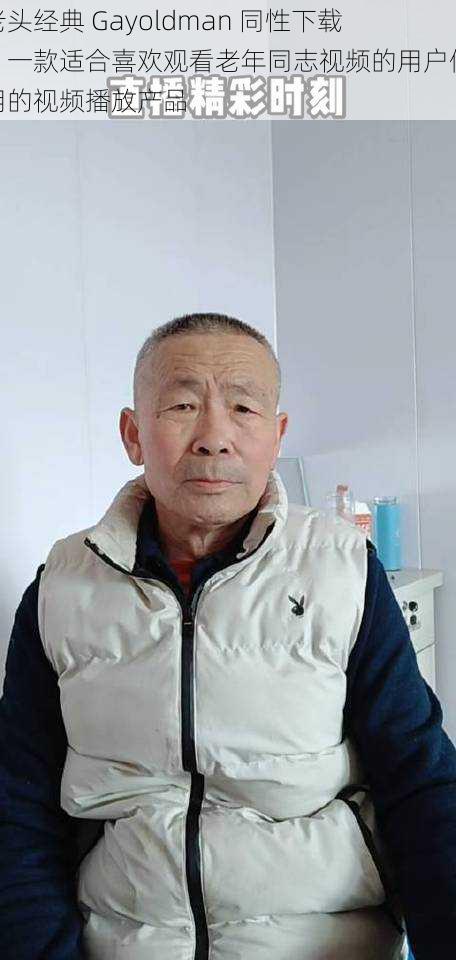老头经典 Gayoldman 同性下载，一款适合喜欢观看老年同志视频的用户使用的视频播放产品