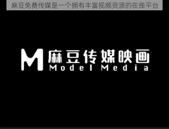 麻豆免费传媒是一个拥有丰富视频资源的在线平台