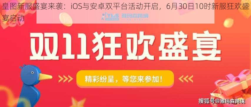 皇图新服盛宴来袭：iOS与安卓双平台活动开启，6月30日10时新服狂欢盛宴启动