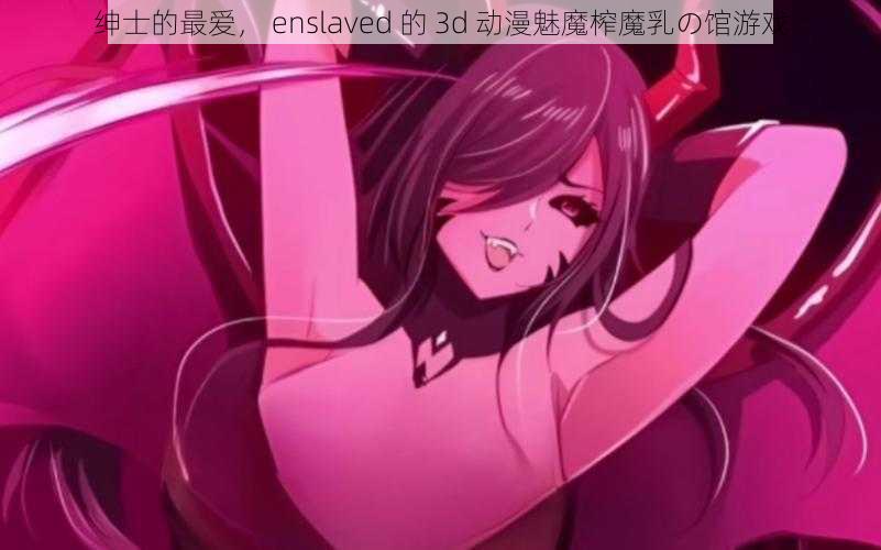 绅士的最爱, enslaved 的 3d 动漫魅魔榨魔乳の馆游戏