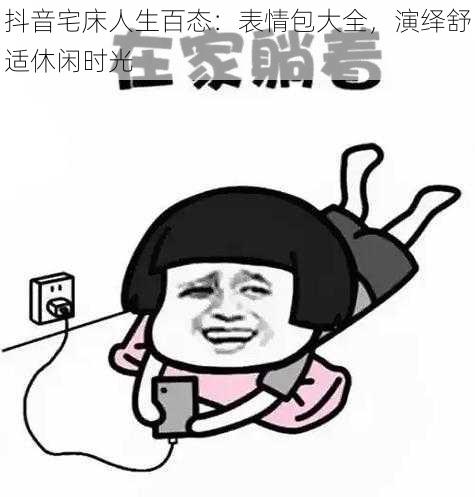 抖音宅床人生百态:表情包大全,演绎舒适休闲时光