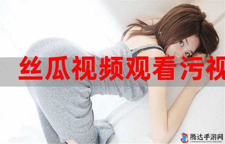 绿巨人 APP 畅享无限看丝瓜短视频精彩不容错过