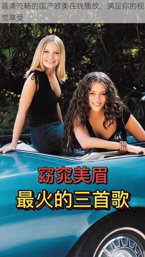 高清流畅的国产欧美在线播放,满足你的视觉享受