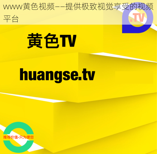 www黄色视频——提供极致视觉享受的视频平台