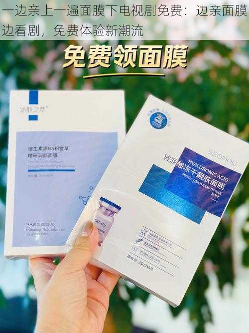 一边亲上一遍面膜下电视剧免费:边亲面膜边看剧,免费体验新潮流
