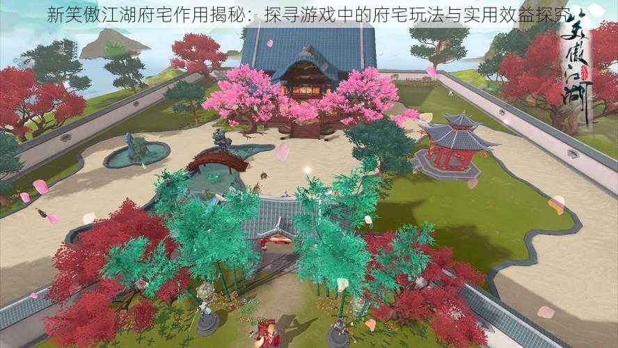 新笑傲江湖府宅作用揭秘:探寻游戏中的府宅玩法与实用效益探究
