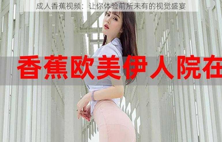 成人香蕉视频：让你体验前所未有的视觉盛宴