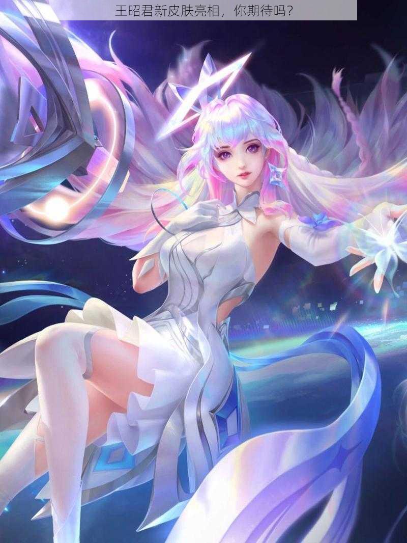 王昭君新皮肤亮相，你期待吗？