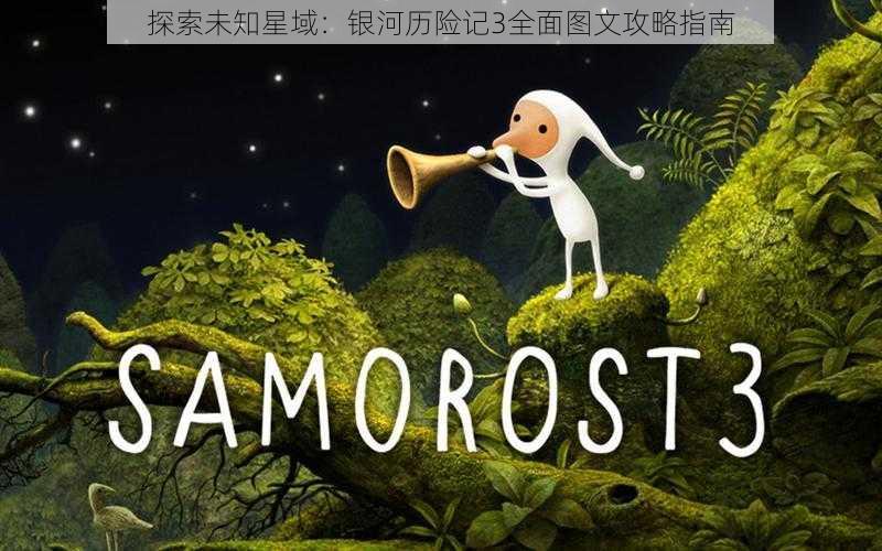 探索未知星域:银河历险记3全面图文攻略指南