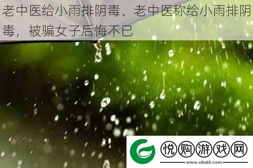 老中医给小雨排阴毒、老中医称给小雨排阴毒-被骗女子后悔不已