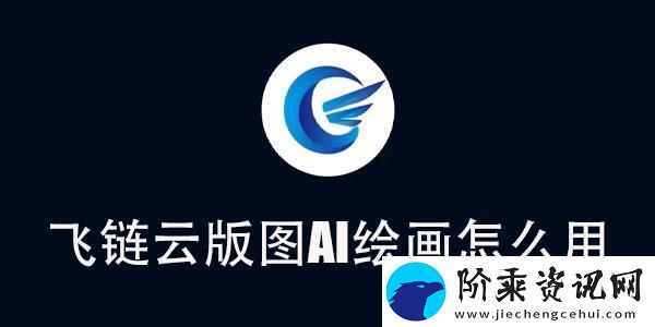 飞链云版图AI绘画使用教程-飞链云版图AI绘画怎么用